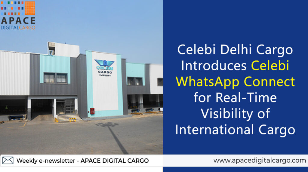 Celebi Delhi Cargo introduces Celebi WhatsApp Connect for real-time visibility of International cargo - apacedigitalcargo