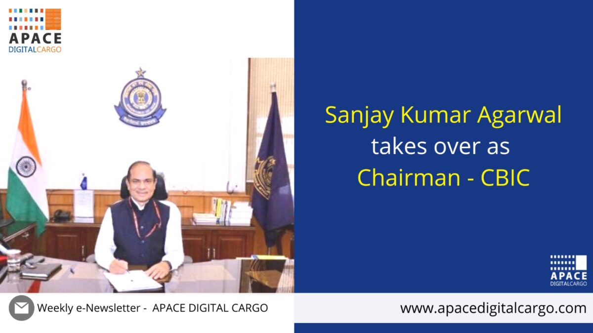 Sanjay Kumar Agarwal Takes Over As Chairman - CBIC | Apace Digital Cargo